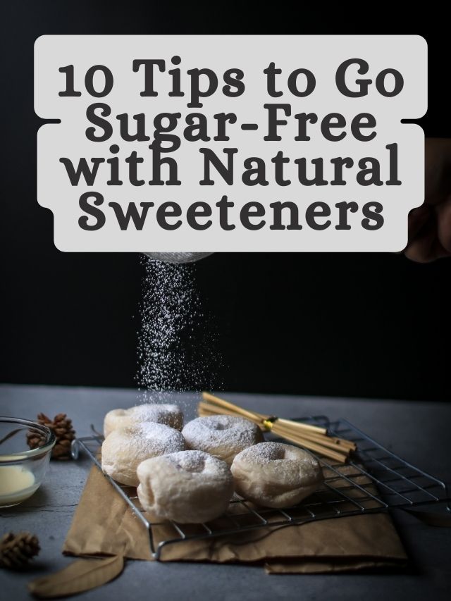 10 Tips to go sugar-free with natural sweeteners