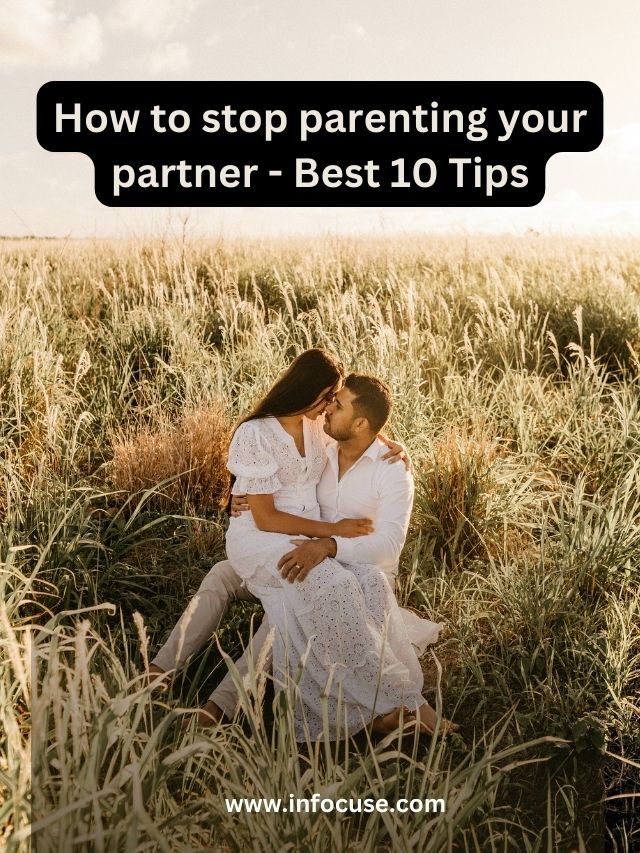 How to stop parenting your partner - Best 10 Tips