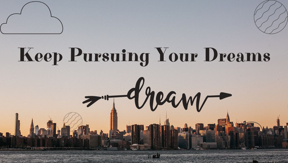 Keep Pursuing Your Dreams