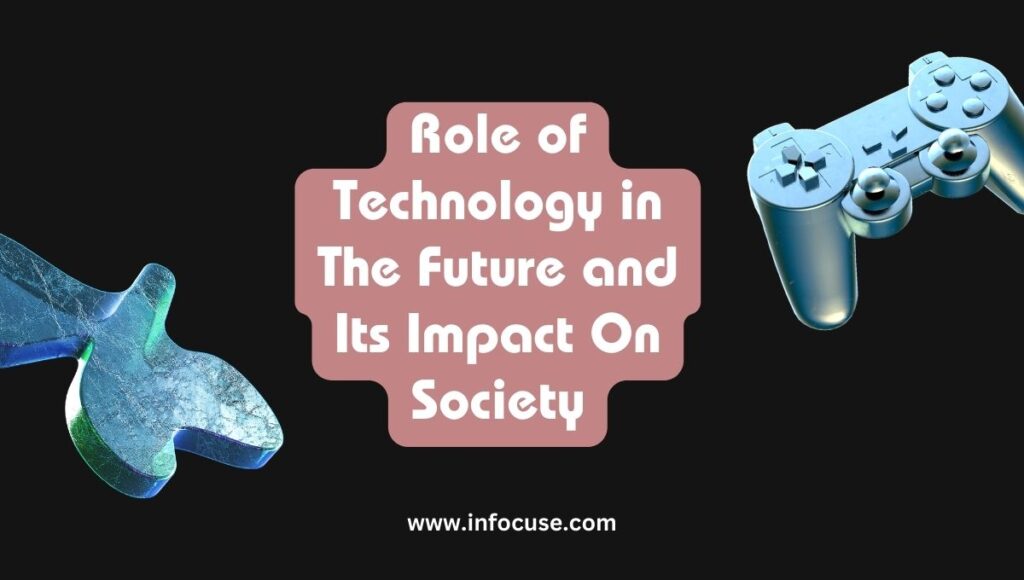 Role of Technology in The Future and Its Impact On Society